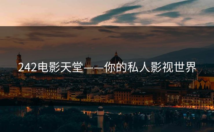 242电影天堂——你的私人影视世界