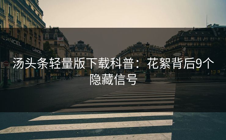汤头条轻量版下载科普：花絮背后9个隐藏信号