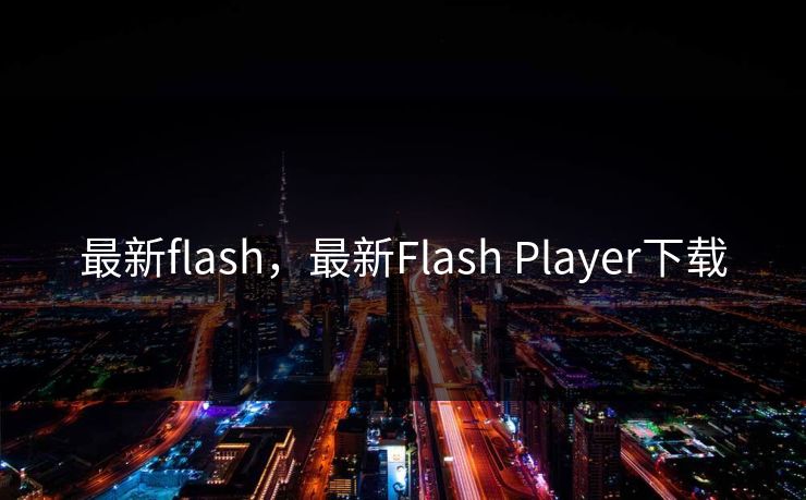 最新flash，最新Flash Player下载